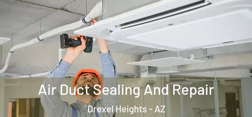 Air Duct Sealing And Repair Drexel Heights - AZ