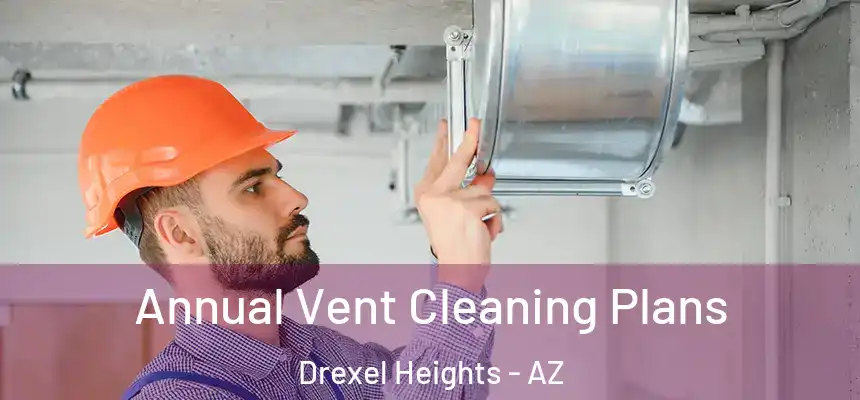 Annual Vent Cleaning Plans Drexel Heights - AZ