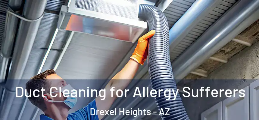 Duct Cleaning for Allergy Sufferers Drexel Heights - AZ