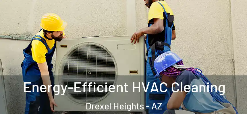  Energy-Efficient HVAC Cleaning Drexel Heights - AZ
