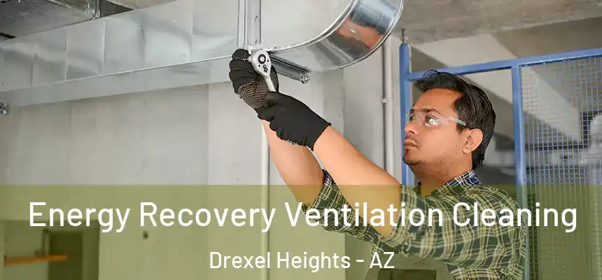  Energy Recovery Ventilation Cleaning Drexel Heights - AZ