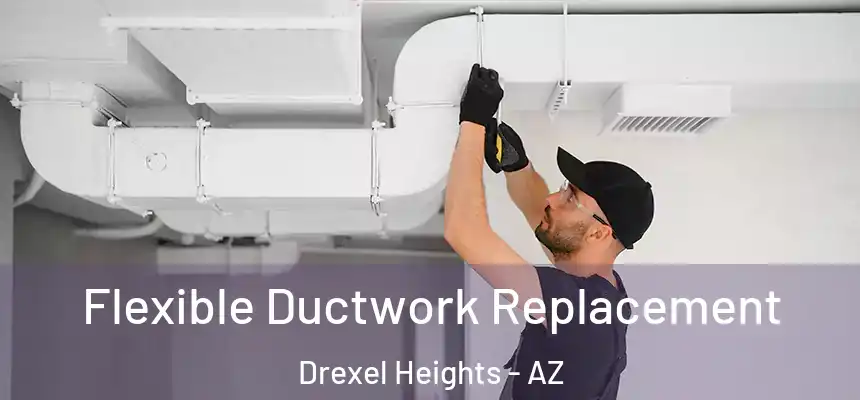 Flexible Ductwork Replacement Drexel Heights - AZ