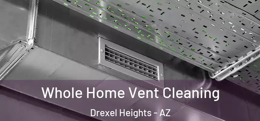 Whole Home Vent Cleaning Drexel Heights - AZ
